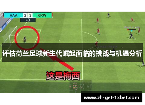 评估荷兰足球新生代崛起面临的挑战与机遇分析
