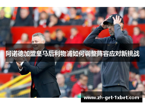 阿诺德加盟皇马后利物浦如何调整阵容应对新挑战