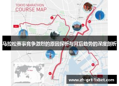 马拉松赛事竞争激烈的原因探析与背后趋势的深度剖析 马拉松赛事竞争激烈的原因探析与背后趋势的深度剖析