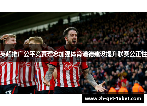 英超推广公平竞赛理念加强体育道德建设提升联赛公正性
