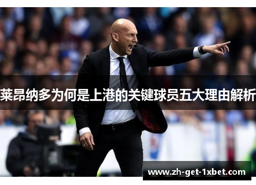 莱昂纳多为何是上港的关键球员五大理由解析