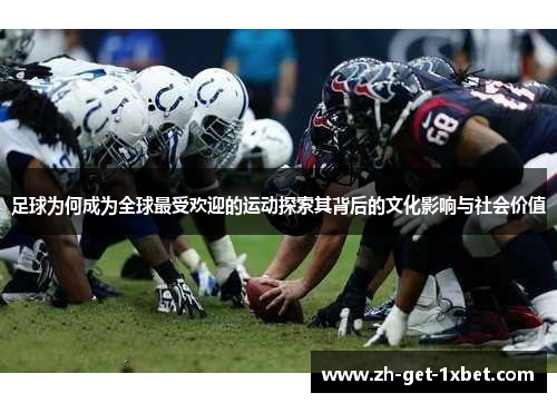 足球为何成为全球最受欢迎的运动探索其背后的文化影响与社会价值
