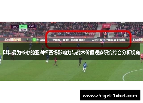 以科曼为核心的亚洲杯赛场影响力与战术价值观察研究综合分析视角