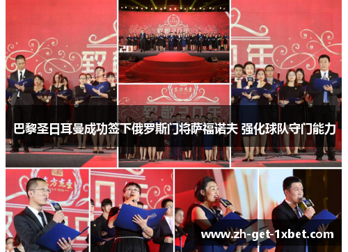 巴黎圣日耳曼成功签下俄罗斯门将萨福诺夫 强化球队守门能力