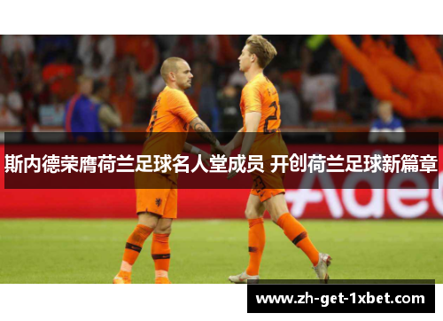 斯内德荣膺荷兰足球名人堂成员 开创荷兰足球新篇章